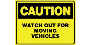 CAUTION WATCH OUT FOR MOVING VEHICLES
