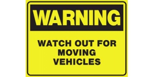 WARNING WATCH OUT FOR MOVING VEHICLES